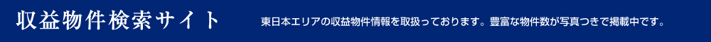 収益物件検索サイト 東日本エリアの収益物件情報を取扱っております。豊富な物件数が写真つきで掲載中です。